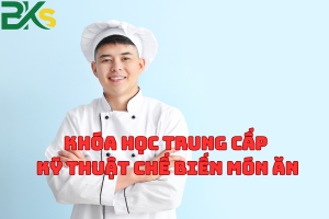 Khóa Học Trung Cấp Kỹ Thuật Chế Biến Món Ăn