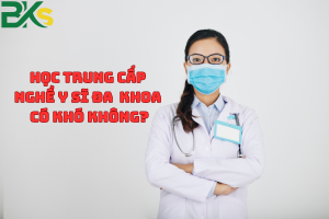 Học Trung Cấp Nghề Y Sĩ Đa Khoa Có Khó Không?