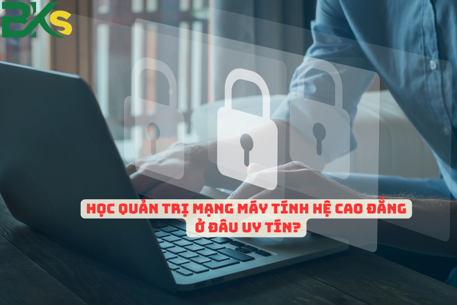 Học Quản Trị Mạng Máy Tính Hệ Cao Đẳng ở đâu uy tín?