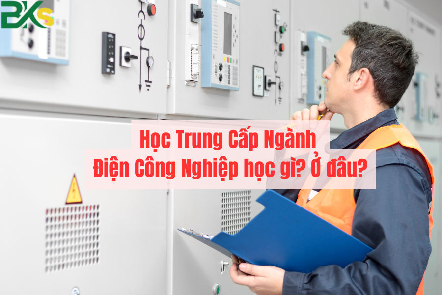 Học Trung Cấp Ngành Điện Công Nghiệp học gì? Ở đâu?