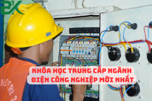 Khóa Học Trung Cấp Ngành Điện Công Nghiệp mới nhất