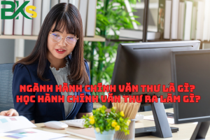 Ngành Hành Chính Văn Thư là gì? Học Hành Chính Văn Thư ra làm gì? 