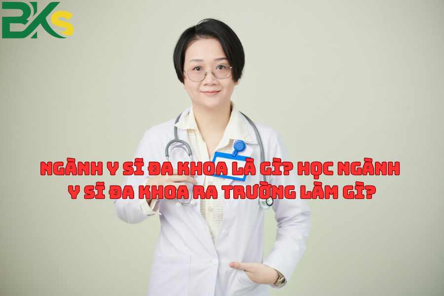 Ngành Y Sĩ Đa Khoa Là Gì? Học Ngành Y Sĩ Đa Khoa Ra Trường Làm Gì?