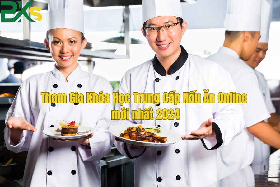 Tham Gia Khóa Học Trung Cấp Nấu Ăn Online mới nhất 2024