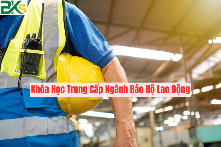 Khóa Học Trung Cấp Ngành Bảo Hộ Lao Động