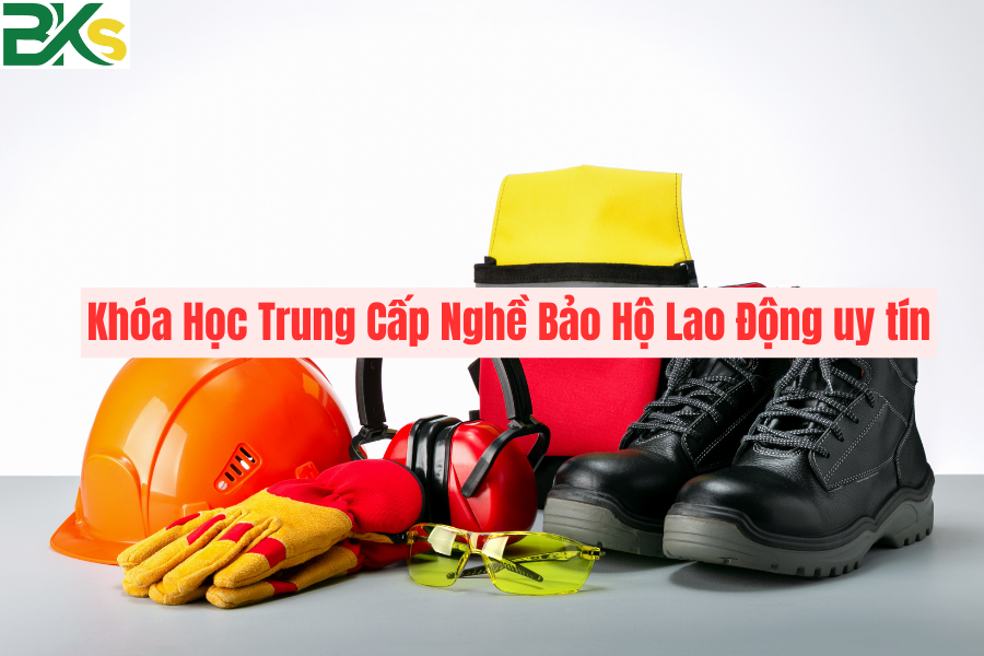 Khóa Học Trung Cấp Nghề Bảo Hộ Lao Động uy tín