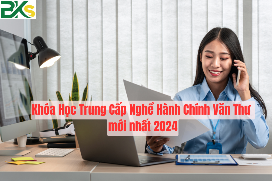 Khóa Học Trung Cấp Nghề Hành Chính Văn Thư mới nhất 2024