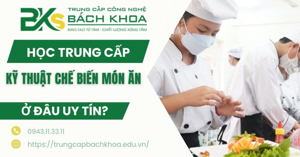 Học Trung cấp Kỹ thuật chế biến món ăn ở đâu uy tín?