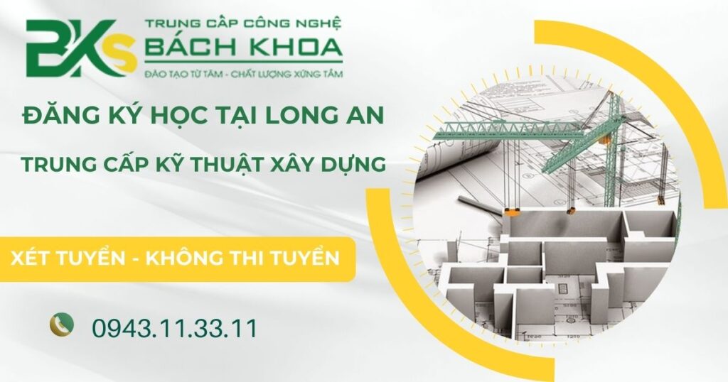 Đăng ký học Trung cấp Kỹ thuật xây dựng tại Long An 4 Đăng ký học Trung cấp Kỹ thuật xây dựng tại Long An